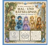 MAL- UND RÄTSELSPASS mit den Helden der Elemente: Malbuch, Rätselbuch & Kreativspaß für Kinder - Abenteuer mit den Kräften der Elemente
