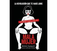 Mala Mujer: La Revolucion Que Te Hara Libre