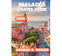 MALACCA TRAVEL GUIDE 2025: Explore History, Culture & Hidden Gems in Malaysia’s Heritage City