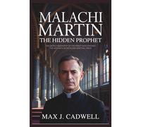 Malachi Martin: The Hidden Prophet: The Untold Biography of the Priest Who Exposed the Vatican’s Secrets and Spiritual Crisis