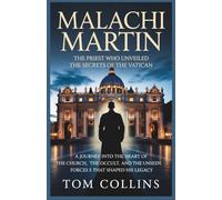 Malachi Martin: The Priest Who Unveiled the Secrets of the Vatican: A Journey into the Heart of the Church,the Occult,and the Unseen Forces that Shaped His Legacy