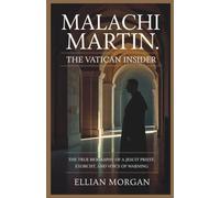 Malachi Martin: The Vatican Insider: The True Biography of a Jesuit Priest, Exorcist, and Voice of Warning