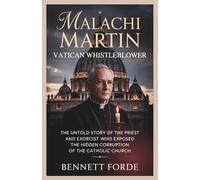 Malachi Martin: Vatican Whistleblower: The Untold Story of the Priest and Exorcist Who Exposed the Hidden Corruption of the Catholic Church