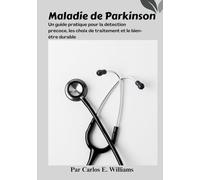 Maladie de Parkinson: Un guide pratique pour la détection précoce, les choix de traitement et le bien-être durable