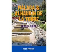 MÁLAGA & ALHAURÍN DE LA TORRE TRAVEL GUIDE: Explore Spain’s Sunny South - Top Attractions, Hidden Gems, Day Trips, Local Food, Beaches & Smart Itineraries For All Travelers