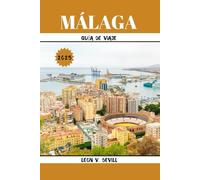 Málaga Guía De Viaje 2025: Explorar el tesoro costero de España: historia, playas, comidas locales y tesoros escondidos para todo tipo de viajero