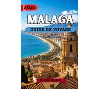 MALAGA GUIDE DE VOYAGE 2026: Découvrez des rues historiques, des plages dorées et le charme andalou.