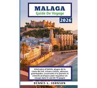 MALAGA GUIDE DE VOYAGE 2026: Itinéraires d'initiés, plages de la Costa del Sol, trésors cachés, adresses gourmandes, excursions à la journée et ... organiser un voyage dans le sud de l'Espagne