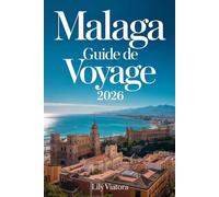MALAGA GUIDE DE VOYAGE 2026: Planifiez votre séjour avec des itinéraires clairs et des expériences culturelles authentiques