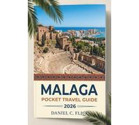 Malaga Pocket Travel Guide 2026: The Ultimate Guide to Top Sight, Hidden Gems, And Local Culture on Southern Spain