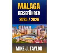 Malaga Reiseführer 2025 / 2026: Abenteuer, die man unbedingt erleben muss - Der ultimative Guide für Outdoor-Erlebnisse in Málaga