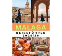 MALAGA REISEFÜHRER 2025/26: Malaga, das sonnenverwöhnte Juwel Andalusiens. Wo Geschichte auf das Mittelmeer trifft
