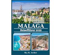 MALAGA REISEFÜHRER 2025: Entdecken Sie Spaniens verborgene Schätze mit Stränden, Kultur, Essen und Stadtabenteuern