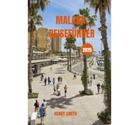 MALAGA REISEFÜHRER 2025: SONNE, SEELE & SÜDLICHER CHARME