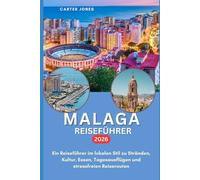 MALAGA REISEFÜHRER 2026: Ein Reiseführer im lokalen Stil zu Stränden, Kultur, Essen, Tagesausflügen und stressfreien Reiserouten (ultimativer Reiseführer)