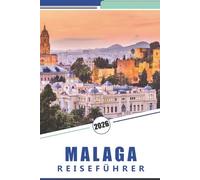 MALAGA REISEFÜHRER 2026: Entdecken Sie die wichtigsten Sehenswürdigkeiten, die Geschichte, die lokale Küche, die indigene Kultur und die Strände Südspaniens