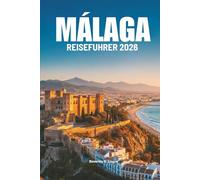 MÁLAGA REISEFÜHRER 2026: Entdecken Sie die wunderschöne Küste und das kulturelle Erbe Spaniens