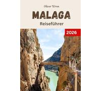 Malaga Reiseführer 2026: Ihr Reiseführer zu den besten Aktivitäten, Unterkünften, Stränden, Restaurants und perfekten Reiserouten für einen unvergesslichen Urlaub in Spanien