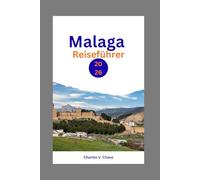 Malaga Reiseführer 2026: Ihr unverzichtbarer Begleiter für die spanische Küste: Budgetfreundliche Reiserouten, kulinarische Tipps, Strandhopping, kulturelle Einblicke und Geheimtipps für Erstbesucher