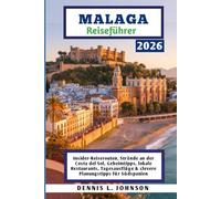 MALAGA REISEFÜHRER 2026: Insider-Reiserouten, Strände an der Costa del Sol, Geheimtipps, lokale Restaurants, Tagesausflüge & clevere Planungstipps für Südspanien