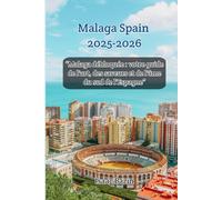 Malaga Spain 2025-2026: “Malaga débloquée : votre guide de l'art, des saveurs et de l'âme du sud de l'Espagne”