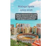 Málaga Spain 2025-2026: “Málaga Unlocked: la tua guida all'arte, al sapore e all'anima della Spagna meridionale”