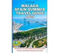 Malaga Spain Summer Travel Guide 2025: Discover Sun-Soaked Beaches, Andalusian Charm, and Mediterranean Flavors (TRAVELS, VACATIONS AND TOURS)