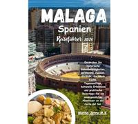 Malaga Spanien Reiseführer 2026: Entdecken Sie historische Sehenswürdigkeiten versteckte Juwelen Strände die lokale Küche Tagesausflüge kulturelle ... Abenteuer an der Costa del Sol.