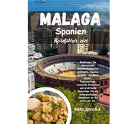 Malaga Spanien Reiseführer 2026: Entdecken Sie historische Sehenswürdigkeiten versteckte Juwelen Strände die lokale Küche Tagesausflüge kulturelle ... Abenteuer an der Costa del Sol.