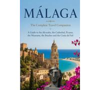MÁLAGA - The Complete Travel Companion: A Guide to the Alcazaba, the Cathedral, Picasso, the Museums, the Beaches and the Costa del Sol