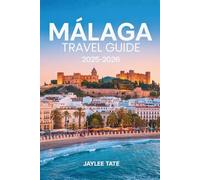 Málaga Travel Guide 2025-2026: Experience Southern Spain’s Culture, Coastal Beauty, and Local Life Through Art, Cuisine, and Timeless Discoveries