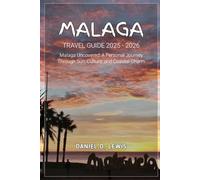 Malaga Travel Guide 2025 - 2026: Malaga Uncovered: A Personal Journey Through Sun, Culture, and Coastal Charm