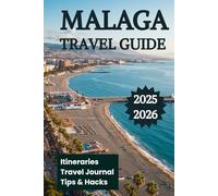 MALAGA TRAVEL GUIDE 2025 2026: Your Companion to Discover Beaches Must-See Spots Attractions Cuisine and Coastline Adventures