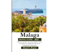 Malaga TRAVEL GUIDE 2025: Discover the Best Attractions, Hidden Gems, Local Flavors, and Insider Tips for an Unforgettable Experience.