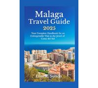 MALAGA TRAVEL GUIDE 2025: Your Complete Handbook for an Unforgettable Visit to the Jewel of Costa del Sol (EMIL TRAVEL GUIDES)