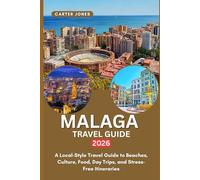 MALAGA TRAVEL GUIDE 2026: A Local-Style Travel Guide to Beaches, Culture, Food, Day Trips, and Stress-Free Itineraries (Ultimate Traveler’s Guide)