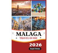 Malaga Travel Guide 2026 (Full Color): Uncover Timeless Wonders of the Costa del Sol: From Ancient Fortresses to Golden Beaches and Lively Tapas Nights