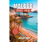 MALAGA TRAVEL GUIDE 2026: Insider Tips for Hidden Gems, Authentic Food, Beaches, Nightlife & Culture, Perfect for Families, Couples, Solo & Luxury Travelers