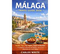 MALAGA TRAVEL GUIDE 2026: Insider Tips, Top Sights, Tapas & Beaches, A Complete Costa del Sol Planner with Practical Itineraries & Local Culture (Vacation Guide)