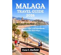 MALAGA TRAVEL GUIDE 2026: Planning Smart Trips, Local Experiences, and Stress Free Short Stays