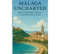 MALAGA UNCHARTED: FROM FORTRESS WALLS TO SHORELINE WAVES