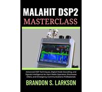 Malahit DSP2 Masterclass: Advanced DSP Techniques, Digital Mode Decoding, and Signals Intelligence for Ham Radio Operators, Shortwave DXers, and ... (The Modern Amateur Radio Mastery Series)