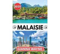 MALAISIE GUIDE DE VOYAGE 2025: Vivez la Magie de la Malaisie - Où Chaque Île Murmure, Chaque Plat Danse et Chaque Sourire Brille Comme un Rayon de Soleil
