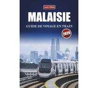 MALAISIE GUIDE DE VOYAGE EN TRAIN 2026: Explorez des itinéraires pittoresques, des paysages tropicaux, des itinéraires et des conseils pratiques pour le rail à travers l'Asie du Sud-Est