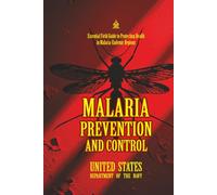 Malaria Prevention and Control: [Annotated] Essential Field Guide to Protecting Health in Malaria-Endemic Regions (FMFM - Fleet Marine Force Manual Official Doctrine Library)