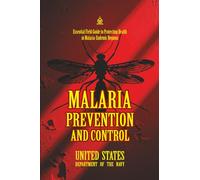 Malaria Prevention and Control: [Annotated] Essential Field Guide to Protecting Health in Malaria-Endemic Regions (FMFM - Fleet Marine Force Manual Official Doctrine Library)