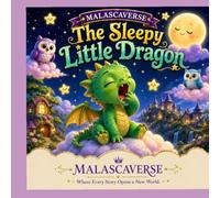 MALASCAVERSE: The Sleepy Little Dragon: A Cozy Bedtime Story About Friendship, Courage, Sweet Dreams, and the Magic of Sleep for Ages 3-7