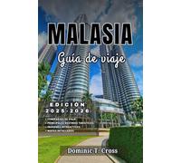 MALASIA Guía de via je 2025-2026: Todo lo que necesitas para tu viaje a Malasia: información de viaje actualizada, consejos de seguridad y lugares destacados de Malasia