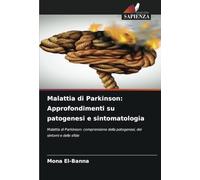 Malattia di Parkinson: Approfondimenti su patogenesi e sintomatologia: Malattia di Parkinson: comprensione della patogenesi, dei sintomi e delle sfide
