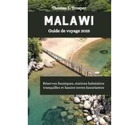 MALAWI Guide de voyage 2025: Réserves fauniques, stations balnéaires tranquilles et hautes terres luxuriantes